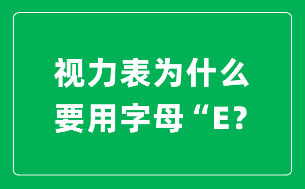 视力表为什么要用字母“E”,而不是ABCD其他字母呢
